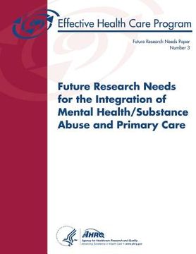portada Future Research Needs for the Integration of Mental Health/Substance Abuse and Primary Care: Future Research Needs Paper Number 3 (en Inglés)