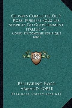 portada Oeuvres Completes De P. Rossi Publiees Sous Les Auspices Du Gouvernment Italien V1: Cours D'Economie Politique (1884) (in French)