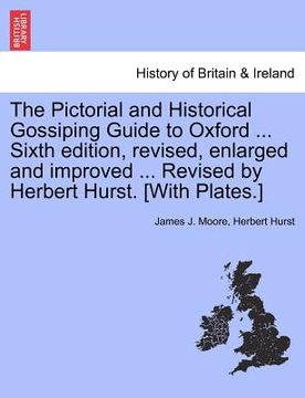 portada the pictorial and historical gossiping guide to oxford ... sixth edition, revised, enlarged and improved ... revised by herbert hurst. [with plates.]