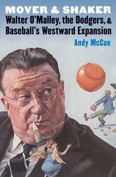 portada Mover and Shaker: Walter O'Malley, the Dodgers, and Baseball's Westward Expansion (in English)