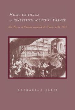 portada Music Criticism in Nineteenth-Century France Hardback: La Revue et Gazette Musicale de Paris 1834-80 (in English)