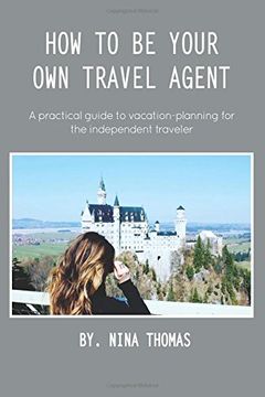 portada How to Be Your Own Travel Agent: A Practical Guide to Vacation-Planning for the Independent Traveler (en Inglés)