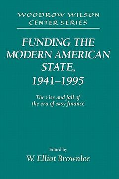 portada Funding the Modern American State, 1941-1995: The Rise and Fall of the era of Easy Finance (Woodrow Wilson Center Press) (en Inglés)