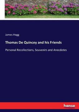 portada Thomas De Quincey and his Friends: Personal Recollections, Souvenirs and Anecdotes (in English)
