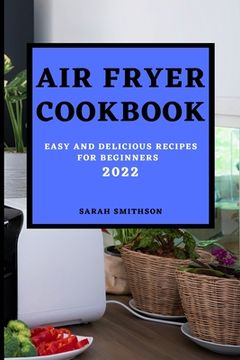 portada Air Fryer Cookbook 2022: Easy and Delicious Recipes for Beginners (in English)