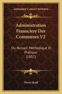 portada Administration Financiere Des Communes V2: Ou Recueil Methodique Et Pratique (1857) (en Francés)