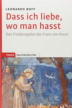 portada Dass ich Liebe, wo man Hasst: Das Friedensgebet des Franz von Assisi (Topos Taschenbücher, Band 1111) (en Alemán)