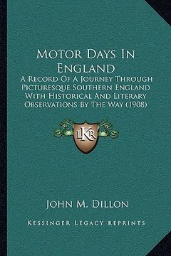 portada motor days in england: a record of a journey through picturesque southern england with historical and literary observations by the way (1908) (en Inglés)