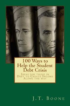 portada 100 Ways to Help Student Debt: Ideas for those in Debt to Create Income Along the way (en Inglés)