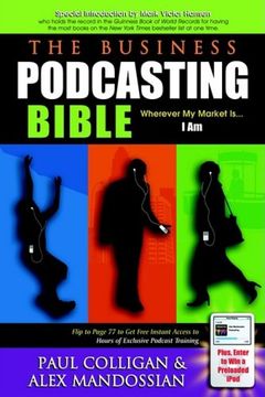 portada The Business Podcasting Bible: Wherever my Market Is. I am (en Inglés)