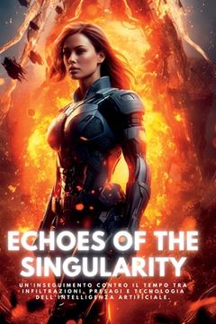 portada Echoes of the Singularity: Un'inseguimento contro il tempo tra infiltrazioni, presagi e tecnologia dell'intelligenza artificiale. (in Italian)