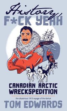portada Canadian Arctic Wreckspedition (History, F Yeah Series): The disastrous 1913 voyage of the Karluk (in English)