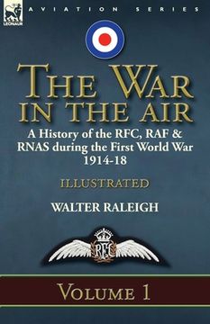 portada The War in the Air: a History of the RFC, RAF & RNAS during the First World War 1914-18: Volume 1 (en Inglés)