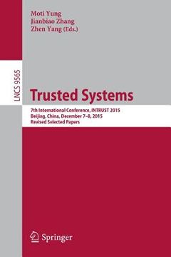 portada Trusted Systems: 7th International Conference, Intrust 2015, Beijing, China, December 7-8, 2015, Revised Selected Papers