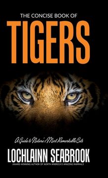 portada The Concise Book of Tigers: A Guide to Nature's Most Remarkable Cats (in English)