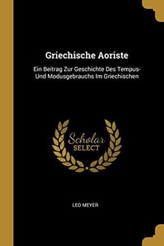 portada Griechische Aoriste: Ein Beitrag Zur Geschichte Des Tempus- Und Modusgebrauchs Im Griechischen 