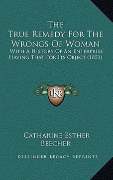 portada the true remedy for the wrongs of woman: with a history of an enterprise having that for its object (1851)
