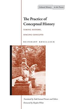 portada The Practice of Conceptual History: Timing History, Spacing Concepts (Cultural Memory in the Present) (en Inglés)