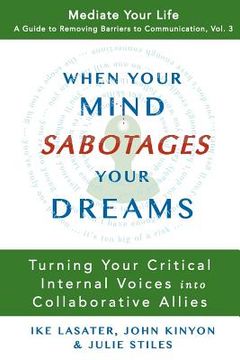 portada When Your Mind Sabotages Your Dreams: Turning Your Critical Internal Voice into Collaborative Allies (en Inglés)