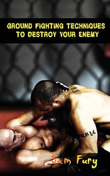 portada Ground Fighting Techniques to Destroy Your Enemy: Street Based Ground Fighting, Brazilian Jiu Jitsu, and Mixed Martial Arts Fighting Techniques (en Inglés)