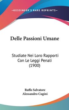 portada Delle Passioni Umane: Studiate Nei Loro Rapporti Con Le Leggi Penali (1900) (en Italiano)