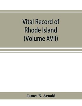 portada Vital record of Rhode Island: 1636-1850: first series: births, marriages and deaths: a family register for the people (Volume XVII) (en Inglés)