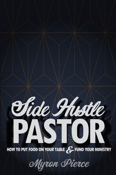 portada Side Hustle Pastor: How To Put Food On Your Table & Fund Your Ministry (en Inglés)