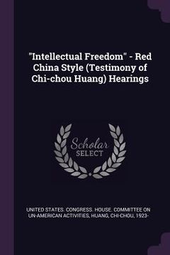 portada "Intellectual Freedom" - Red China Style (Testimony of Chi-chou Huang) Hearings (en Inglés)