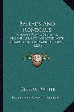 portada ballads and rondeaus: chants royal, sestinas, villanelles, etc.; selected with chapter on the various forms (1888) (en Inglés)
