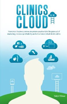 portada Clinics in the Cloud: How smart business owners in private practice take the pain out of marketing, increase profitability and attract more ideal clients online.