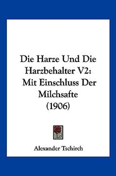 portada Die Harze Und Die Harzbehalter V2: Mit Einschluss Der Milchsafte (1906) (en Alemán)