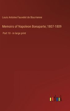 portada Memoirs of Napoleon Bonaparte; 1807-1809: Part 10 - in large print (en Inglés)