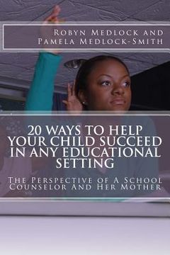 portada 20 Ways To Help Your Child Succeed In Any Educational Setting: The Perspective of A School Counselor And Her Mother (en Inglés)