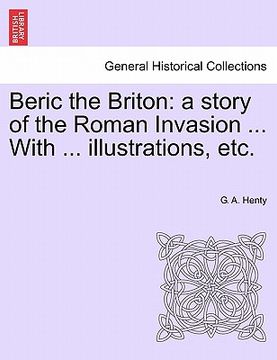 portada beric the briton: a story of the roman invasion ... with ... illustrations, etc. (en Inglés)