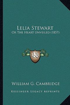 portada lelia stewart: or the heart unveiled (1857) or the heart unveiled (1857) (en Inglés)