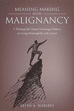 portada Meaning Making With Malignancy: A Theologically Trained Sociologist Reflects on Living Meaningfully With Cancer 