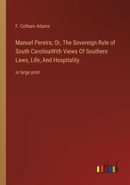 portada Manuel Pereira; Or, The Sovereign Rule of South CarolinaWith Views Of Southern Laws, Life, And Hospitality.: in large print (en Inglés)
