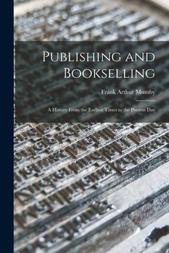 portada Publishing and Bookselling: a History From the Earliest Times to the Present Day (en Inglés)