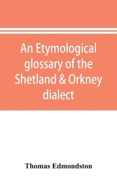 portada An etymological glossary of the Shetland & Orkney dialect: with some derivations of names of places in Shetland (en Inglés)