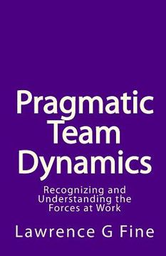 portada Pragmatic Team Dynamics: Recognizing and Understanding the Forces at Work