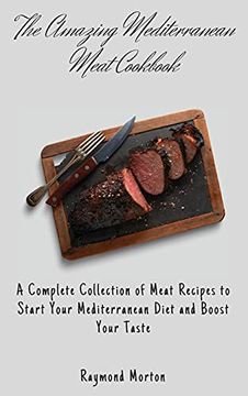 portada The Amazing Mediterranean Meat Cookbook: A Complete Collection of Meat Recipes to Start Your Mediterranean Diet and Boost Your Taste (en Inglés)