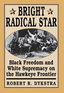 portada bright radical star: black freedom and white supremacy on the hawkeye frontier (en Inglés)
