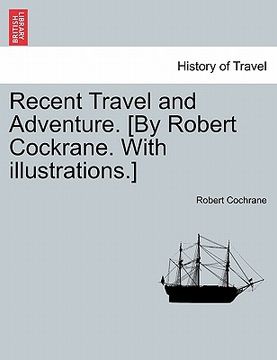 portada recent travel and adventure. [by robert cockrane. with illustrations.] (in English)