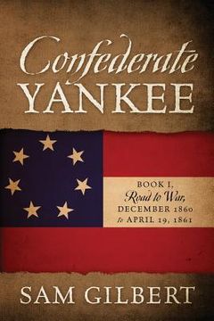 portada Confederate Yankee: Book I Road to War December 1860 to April 19, 1861 (en Inglés)