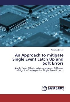 portada An Approach to mitigate Single Event Latch Up and Soft Errors: Single Event Effects in Memories and Different Mitigation Strategies for Single Event Effects