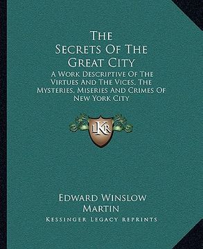 portada the secrets of the great city: a work descriptive of the virtues and the vices, the mysteries, miseries and crimes of new york city (in English)