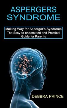 portada Aspergers Syndrome: The Easy-To-Understand and Practical Guide for Parents (Making way for Asperger'S Syndrome) (en Inglés)