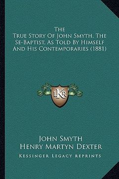 portada the true story of john smyth, the se-baptist, as told by himself and his contemporaries (1881) (in English)