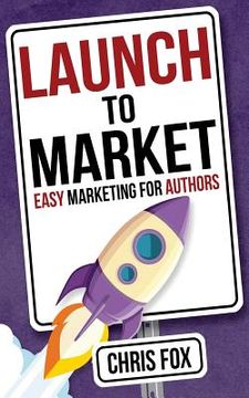 portada Launch to Market: Easy Marketing for Authors (en Inglés)
