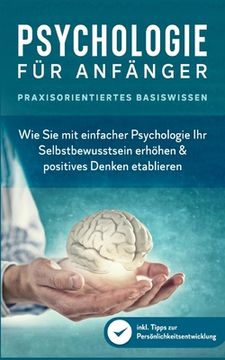 portada Psychologie für Anfänger - Praxisorientiertes Basiswissen: Wie Sie mit einfacher Psychologie Ihr Selbstbewusstsein erhöhen & positives Denken etablier (in German)